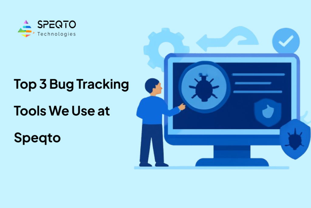 Top 3 Bug Tracking Tools We Use at Speqto