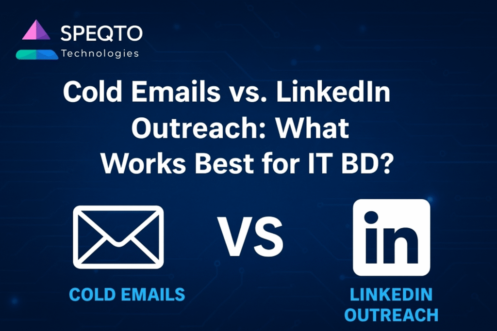 Cold Emails vs. LinkedIn Outreach: What Works Best for IT BD