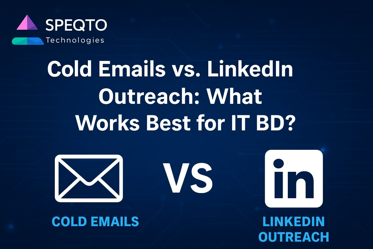 Cold Emails vs. LinkedIn Outreach: What Works Best for IT BD?