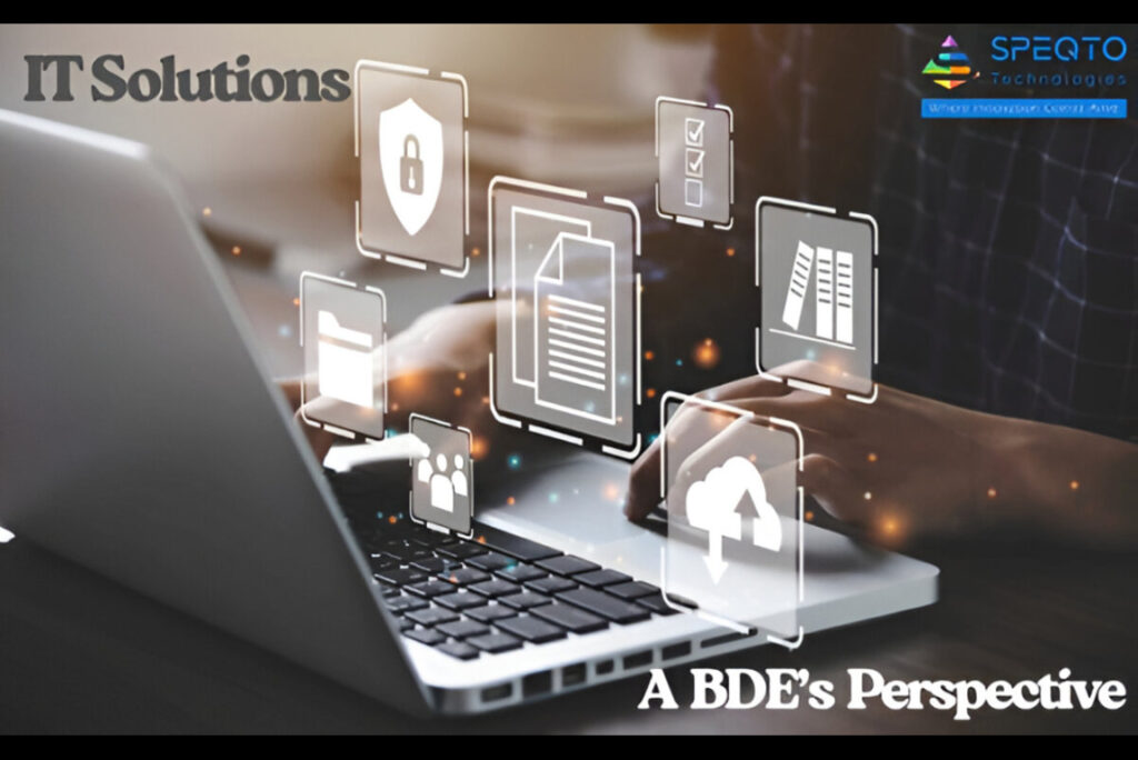 Helping Clients Choose the Right IT Solutions: A BDE’s Perspective