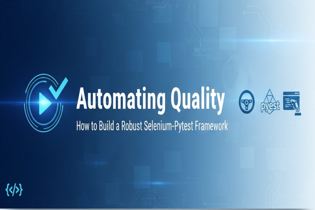 Automating Quality: How to Build a Robust Selenium-Pytest Framework