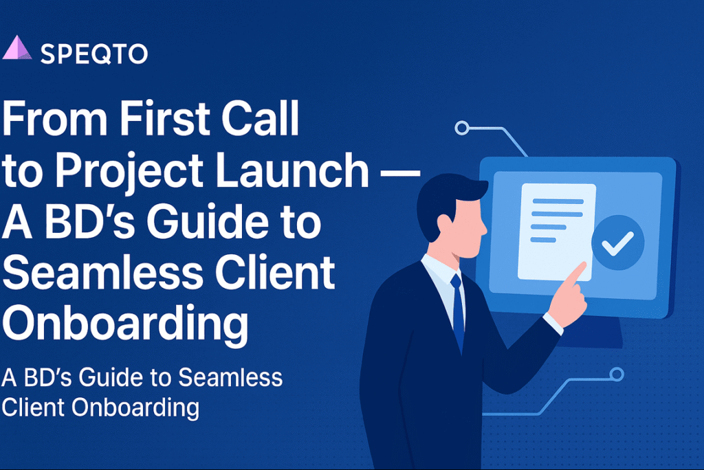 From First Call to Project Launch — A BD’s Guide to Seamless Client Onboarding